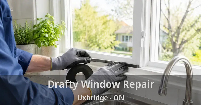 Drafty Window Repair Uxbridge - ON